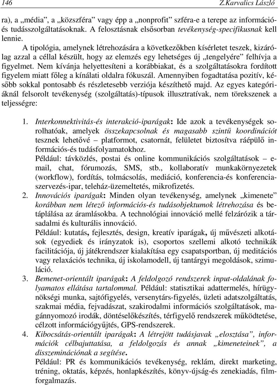 Nem kívánja helyettesíteni a korábbiakat, és a szolgáltatásokra fordított figyelem miatt főleg a kínálati oldalra fókuszál.