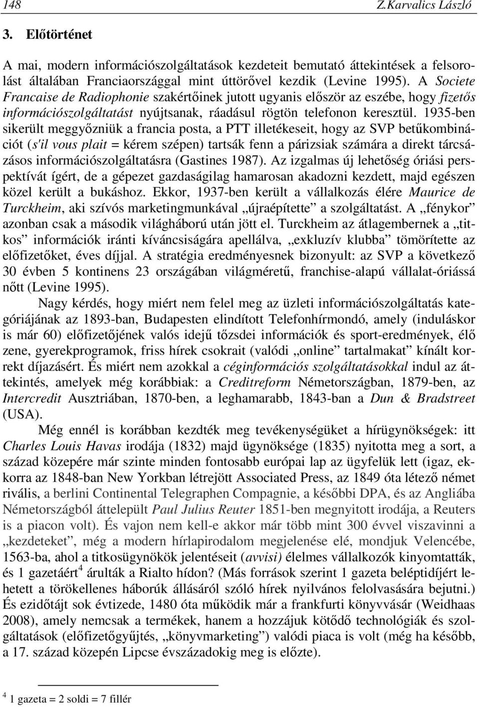 1935-ben sikerült meggyőzniük a francia posta, a PTT illetékeseit, hogy az SVP betűkombinációt (s'il vous plait = kérem szépen) tartsák fenn a párizsiak számára a direkt tárcsázásos