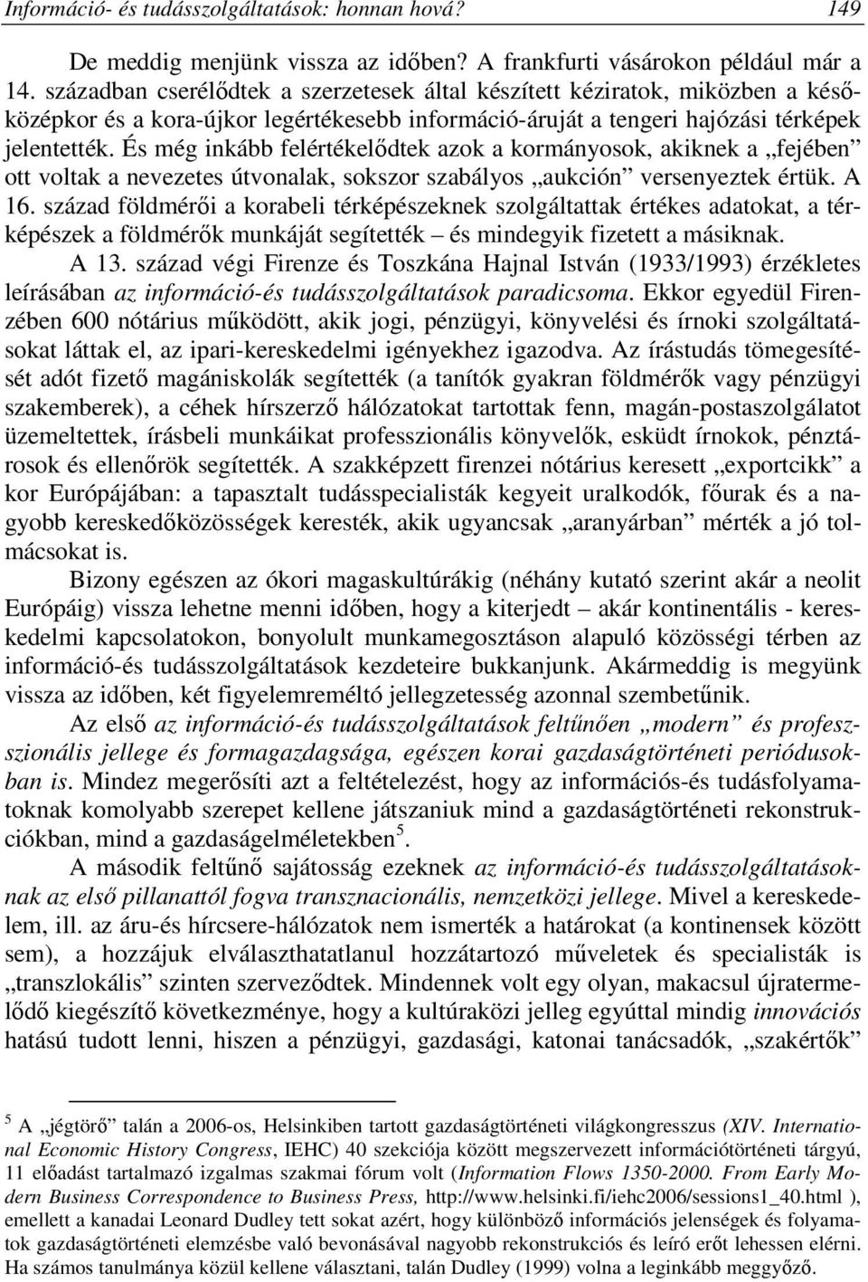 És még inkább felértékelődtek azok a kormányosok, akiknek a fejében ott voltak a nevezetes útvonalak, sokszor szabályos aukción versenyeztek értük. A 16.