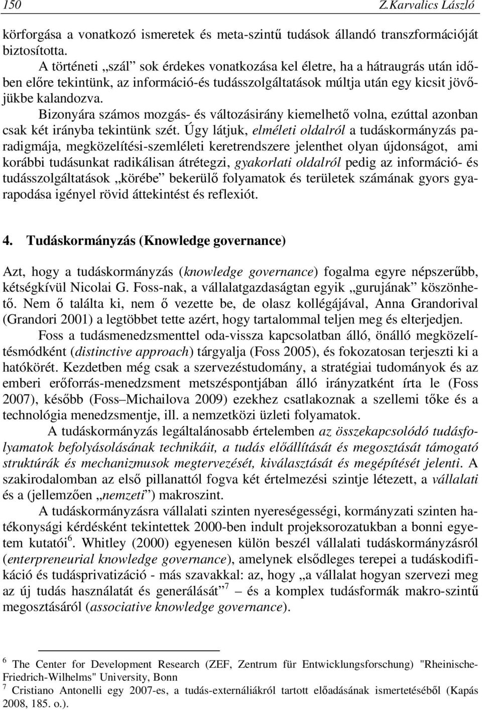 Bizonyára számos mozgás- és változásirány kiemelhető volna, ezúttal azonban csak két irányba tekintünk szét.