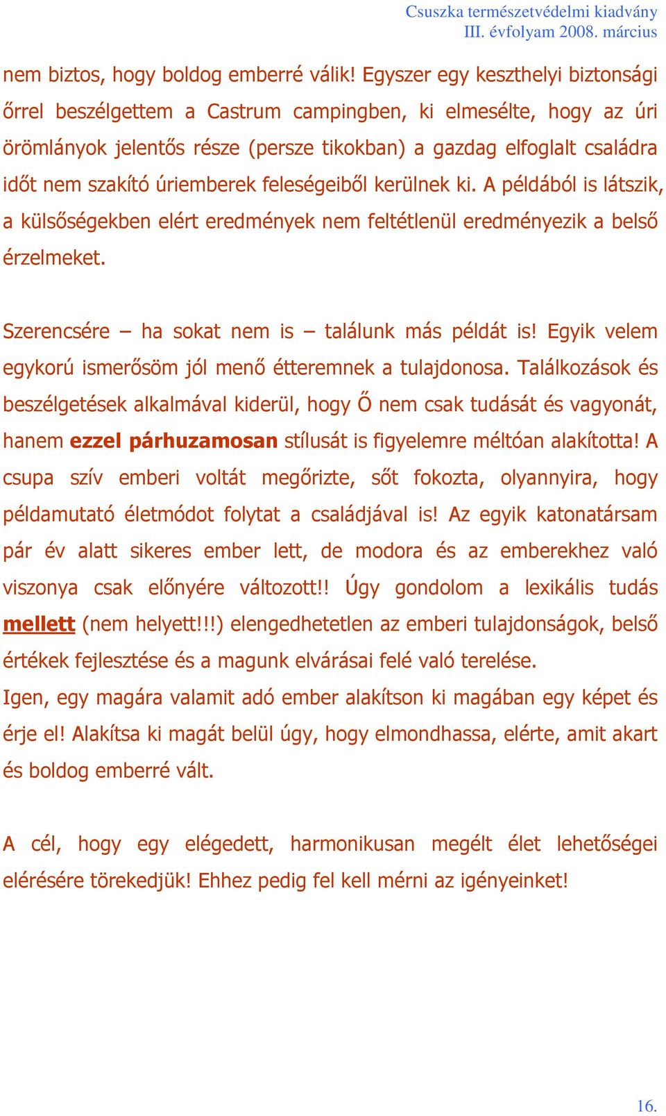 úriemberek feleségeibıl kerülnek ki. A példából is látszik, a külsıségekben elért eredmények nem feltétlenül eredményezik a belsı érzelmeket. Szerencsére ha sokat nem is találunk más példát is!