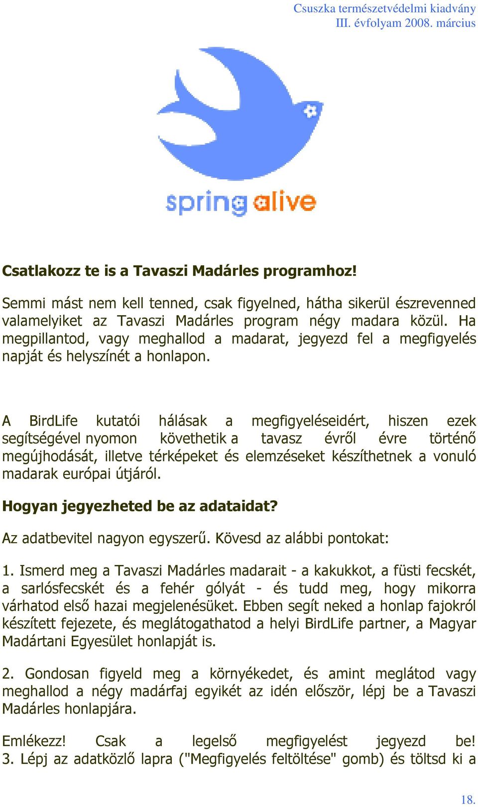 A BirdLife kutatói hálásak a megfigyeléseidért, hiszen ezek segítségével nyomon követhetik a tavasz évrıl évre történı megújhodását, illetve térképeket és elemzéseket készíthetnek a vonuló madarak