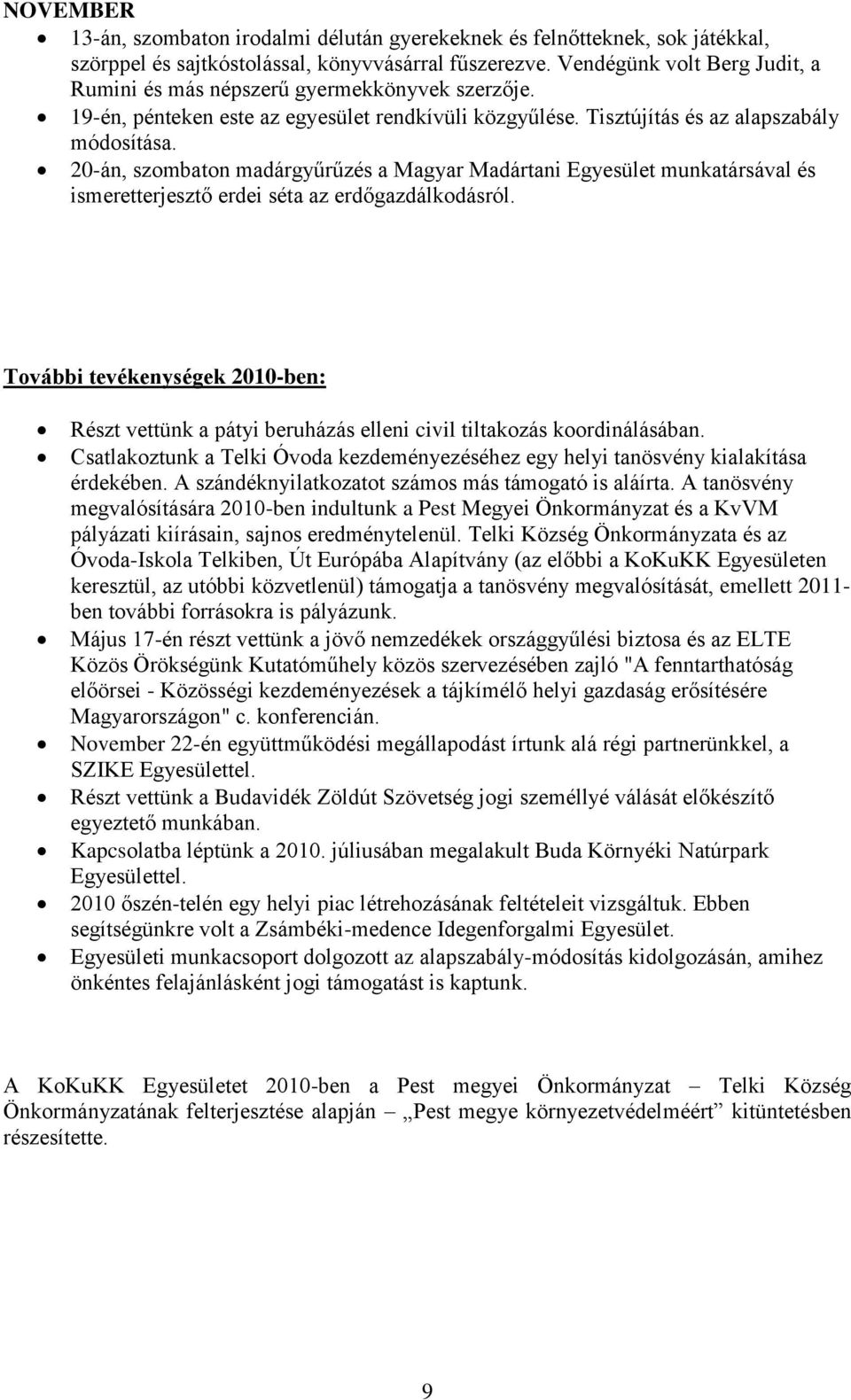 20-án, szombaton madárgyűrűzés a Magyar Madártani Egyesület munkatársával és ismeretterjesztő erdei séta az erdőgazdálkodásról.