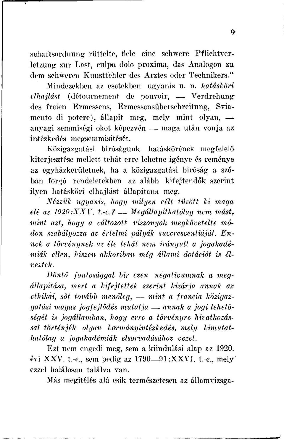 de pouvoir, Verdrehung des freien Ermessens, Ermessensüberschreitung, Sviamento di potere), állapit meg, mely mint olyan, anyagi semmiségi okot képezvén maga után vonja az intézkedés megsemmisítését.