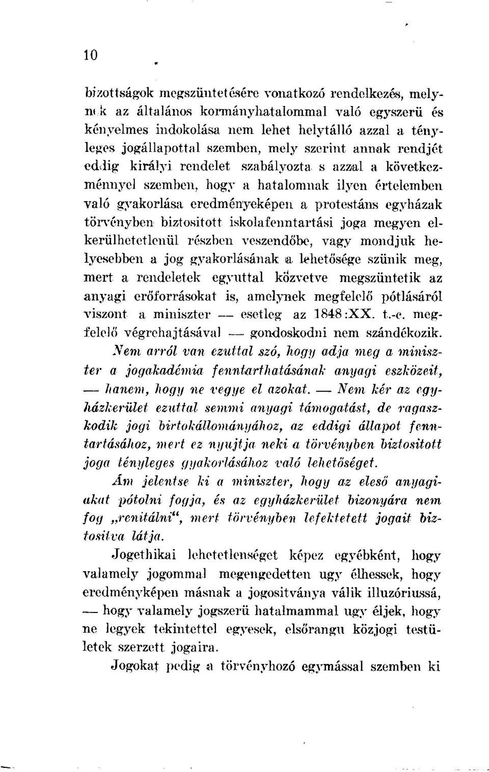 biztosított iskolafenntartási joga megyen elkerülhetetlenül részben veszendőbe, vagy mondjuk helyesebben a jog gyakorlásának a lehetősége szűnik meg, mert a rendeletek egyúttal közvetve megszüntetik