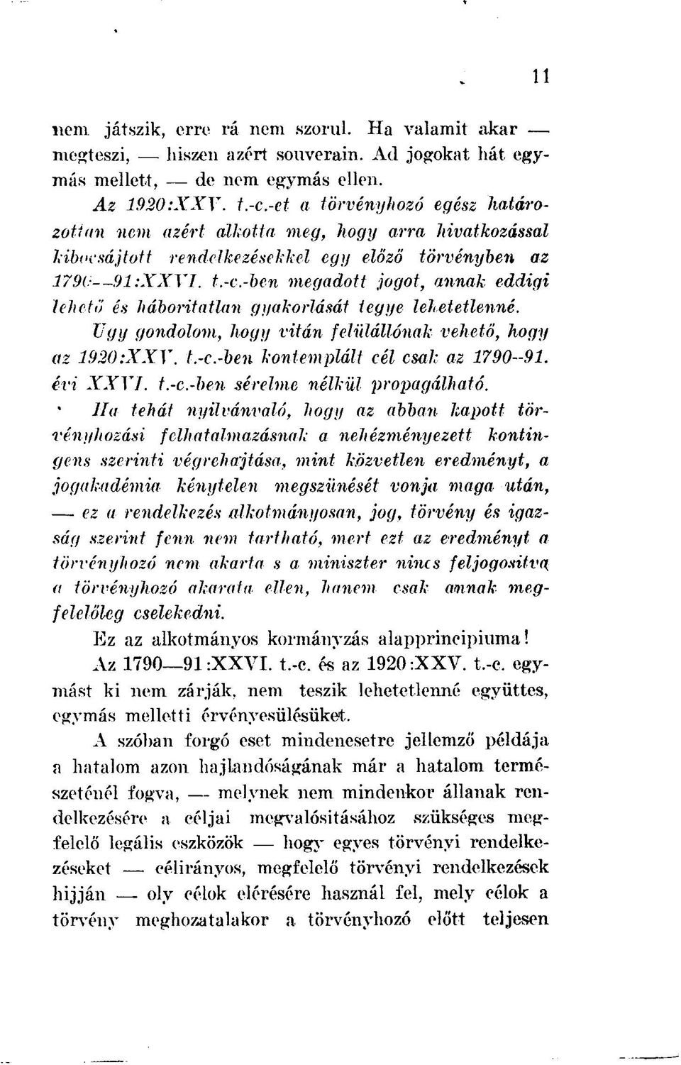 -ben megadott jogot, annak eddigi tehetií és háborítatlan gyakorlását tegye lehetetlenné. TJgy gondolom, hogy vitán felülállónak vehető, hogy az 1920:XXV. t.-c.-ben kontemplált cél csak az 1790-91.