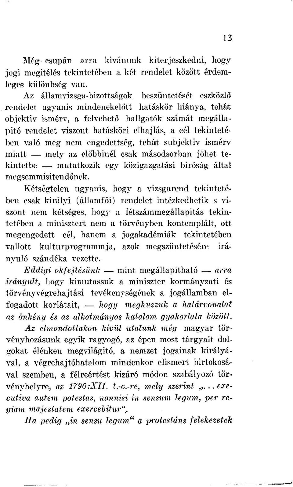 a cél tekintetében való meg nem engedettség, tehát subjektiv ismérv miatt - mely az előbbinél csak másodsorban jöhet tekintetbe mutatkozik egy közigazgatási bíróság által megsemmisítendőnek.