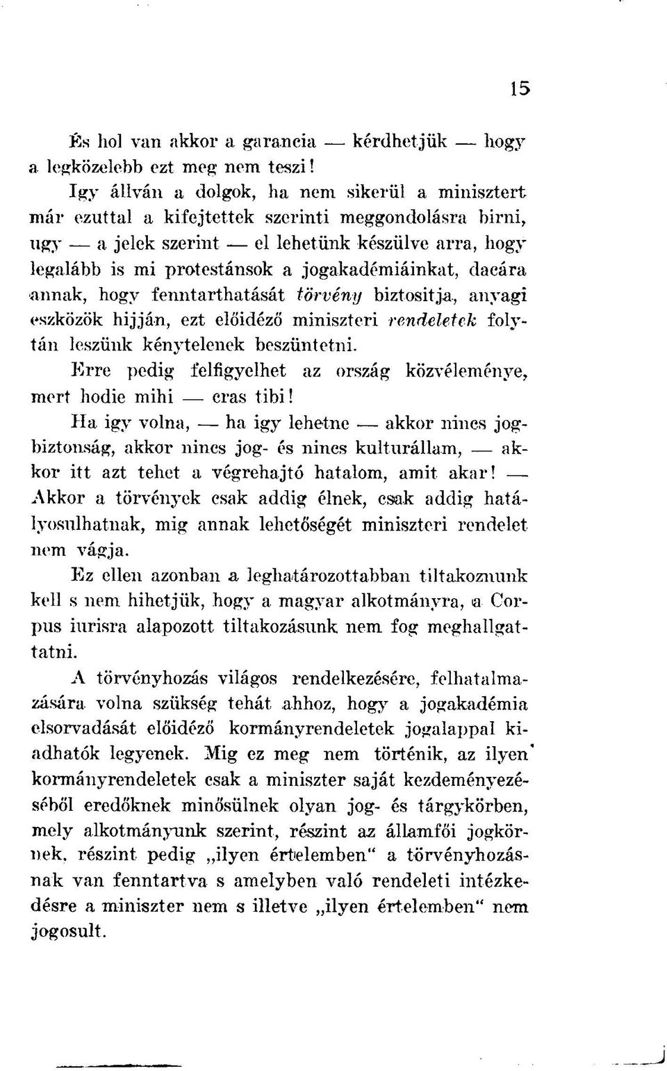 jogakadémiáinkat, dacára annak, hogy fenntarthatását törvény biztosítja, anyagi eszközök hijján, ezt előidéző miniszteri rendeletek folytán leszünk kénytelenek beszüntetni.