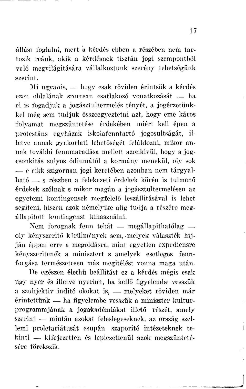 hogy eme káros folyamat megszüntetése érdekében miért kell épen a protestáns egyházak iskolafenntartó jogosultságát, illetve annak gyakorlati lehetőségét feláldozni, mikor annak további fennmaradása