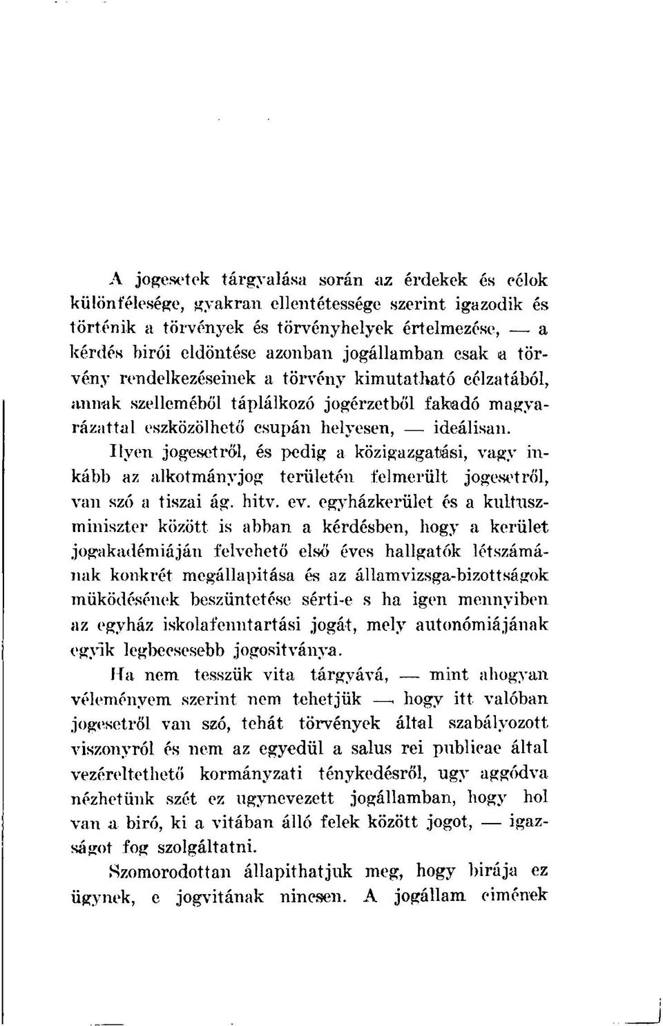 Ilyen jogesetről, és pedig a közigazgatási, vagy inkább az alkotmányjog területén felmerült jogesetről, van szó a tiszai ág. hitv. ev.