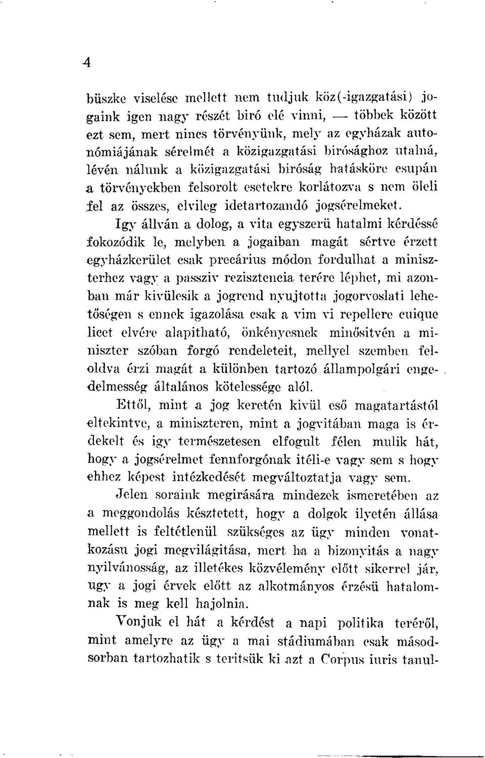 így állván a dolog, a vita egyszerű hatalmi kérdéssé fokozódik le, melyben a jogaiban magát sértve érzett egyházkerület csak precárius módon fordulhat a miniszterhez vagy a passzív rezisztencia