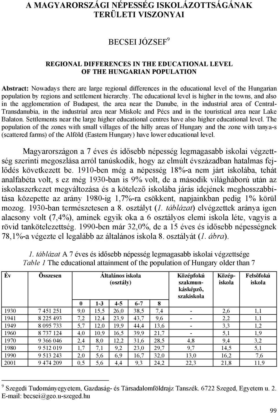 The educational level is higher in the towns, and also in the agglomeration of Budapest, the area near the Danube, in the industrial area of Central- Transdanubia, in the industrial area near Miskolc