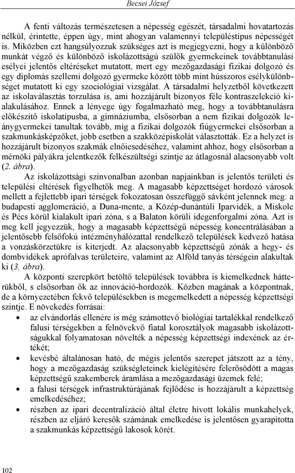 mezőgazdasági fizikai dolgozó és egy diplomás szellemi dolgozó gyermeke között több mint hússzoros esélykülönbséget mutatott ki egy szociológiai vizsgálat.