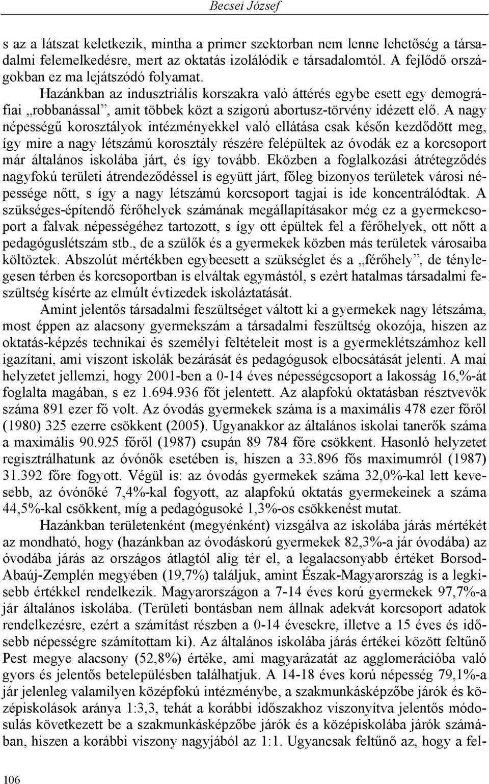 A nagy népességű korosztályok intézményekkel való ellátása csak későn kezdődött meg, így mire a nagy létszámú korosztály részére felépültek az óvodák ez a korcsoport már általános iskolába járt, és