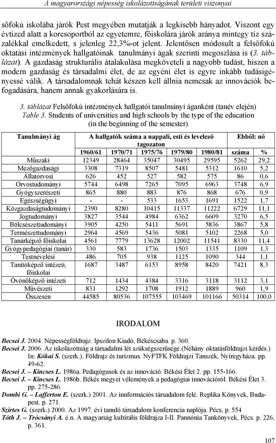 Jelentősen módosult a felsőfokú oktatási intézmények hallgatóinak tanulmányi ágak szerinti megoszlása is (3. táblázat).