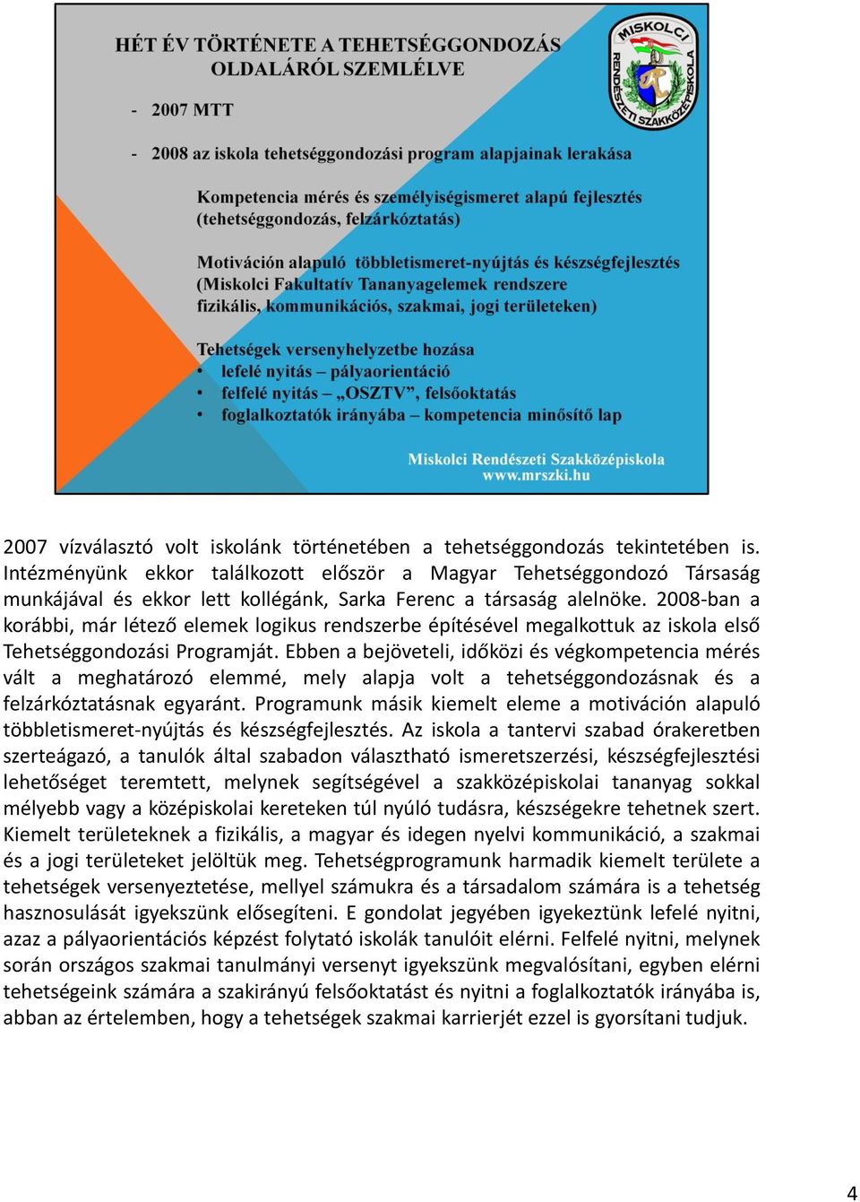 2008-ban a korábbi, már létező elemek logikus rendszerbe építésével megalkottuk az iskola első Tehetséggondozási Programját.