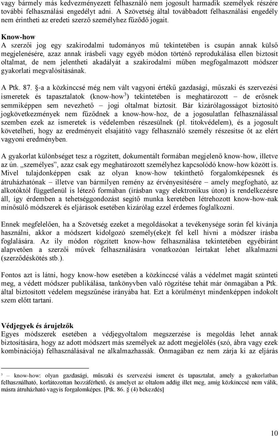 Know-how A szerzői jog egy szakirodalmi tudományos mű tekintetében is csupán annak külső megjelenésére, azaz annak írásbeli vagy egyéb módon történő reprodukálása ellen biztosít oltalmat, de nem