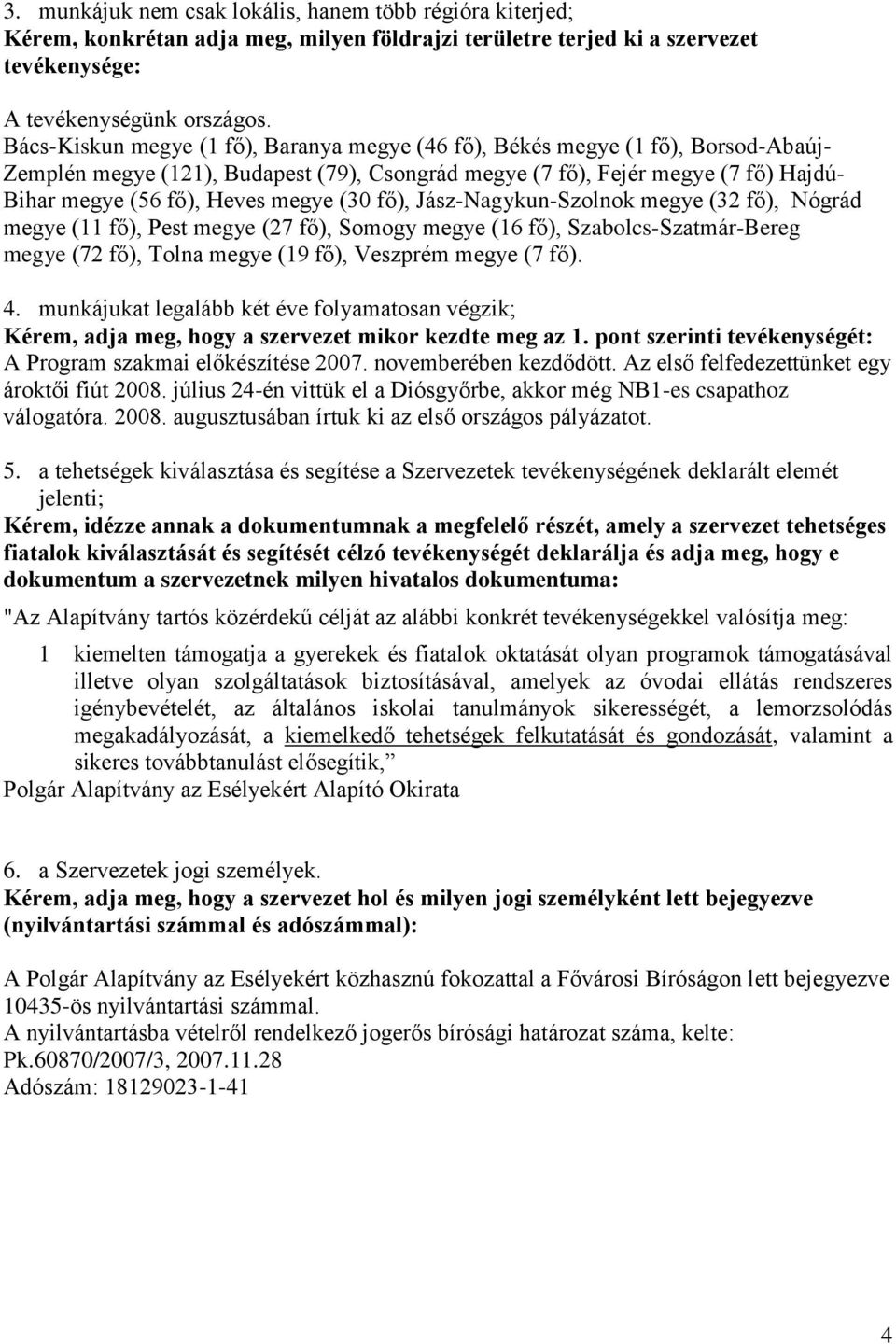 megye (30 fő), Jász-Nagykun-Szolnok megye (32 fő), Nógrád megye (11 fő), Pest megye (27 fő), Somogy megye (16 fő), Szabolcs-Szatmár-Bereg megye (72 fő), Tolna megye (19 fő), Veszprém megye (7 fő). 4.