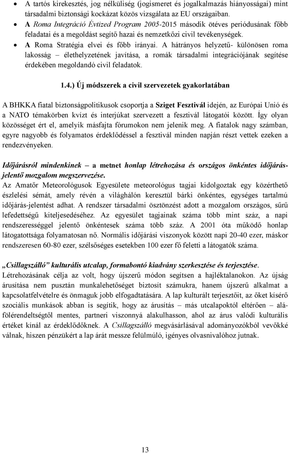 A hátrányos helyzetű- különösen roma lakosság élethelyzetének javítása, a romák társadalmi integrációjának segítése érdekében megoldandó civil feladatok. 1.4.