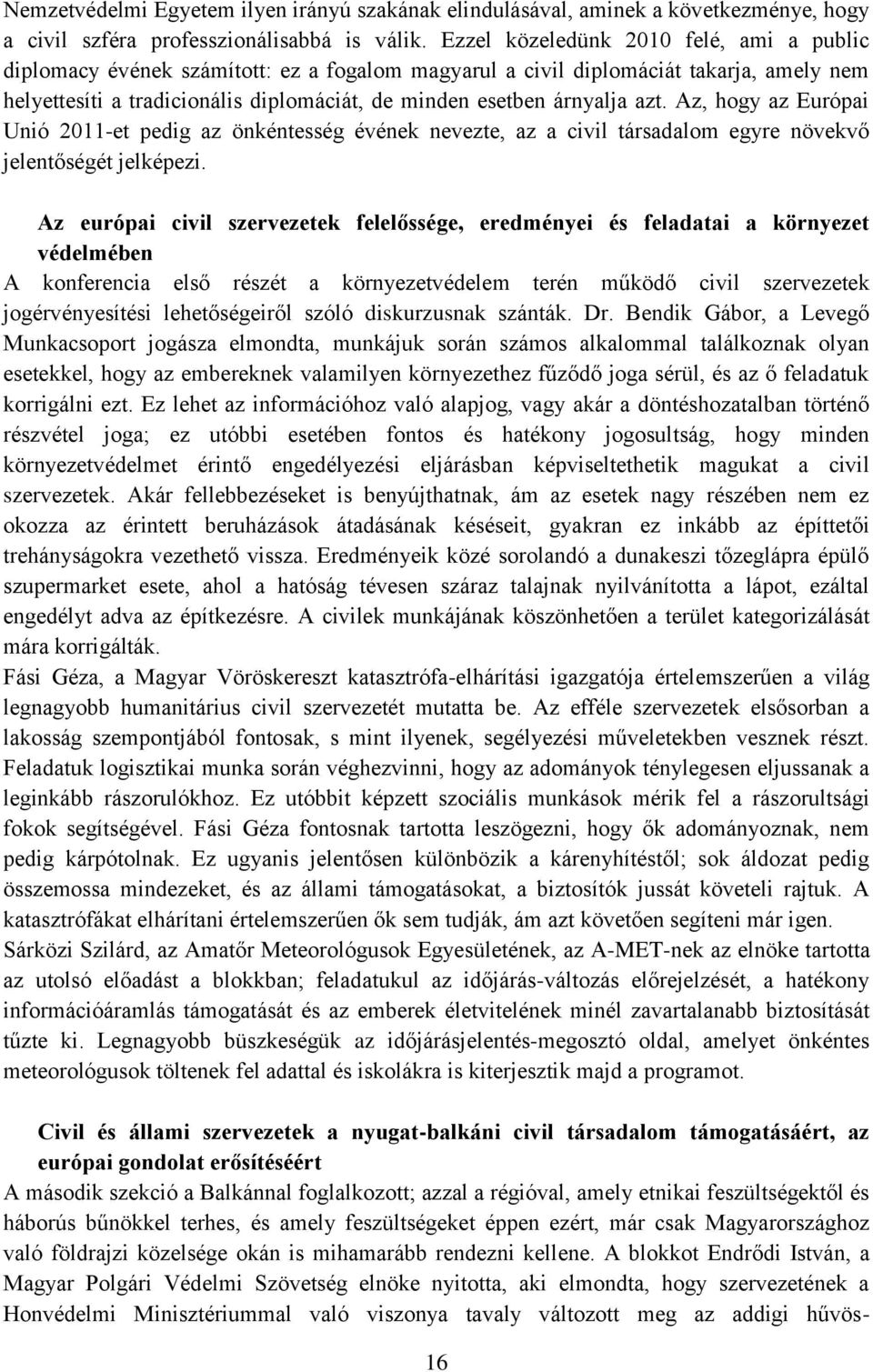 azt. Az, hogy az Európai Unió 2011-et pedig az önkéntesség évének nevezte, az a civil társadalom egyre növekvő jelentőségét jelképezi.