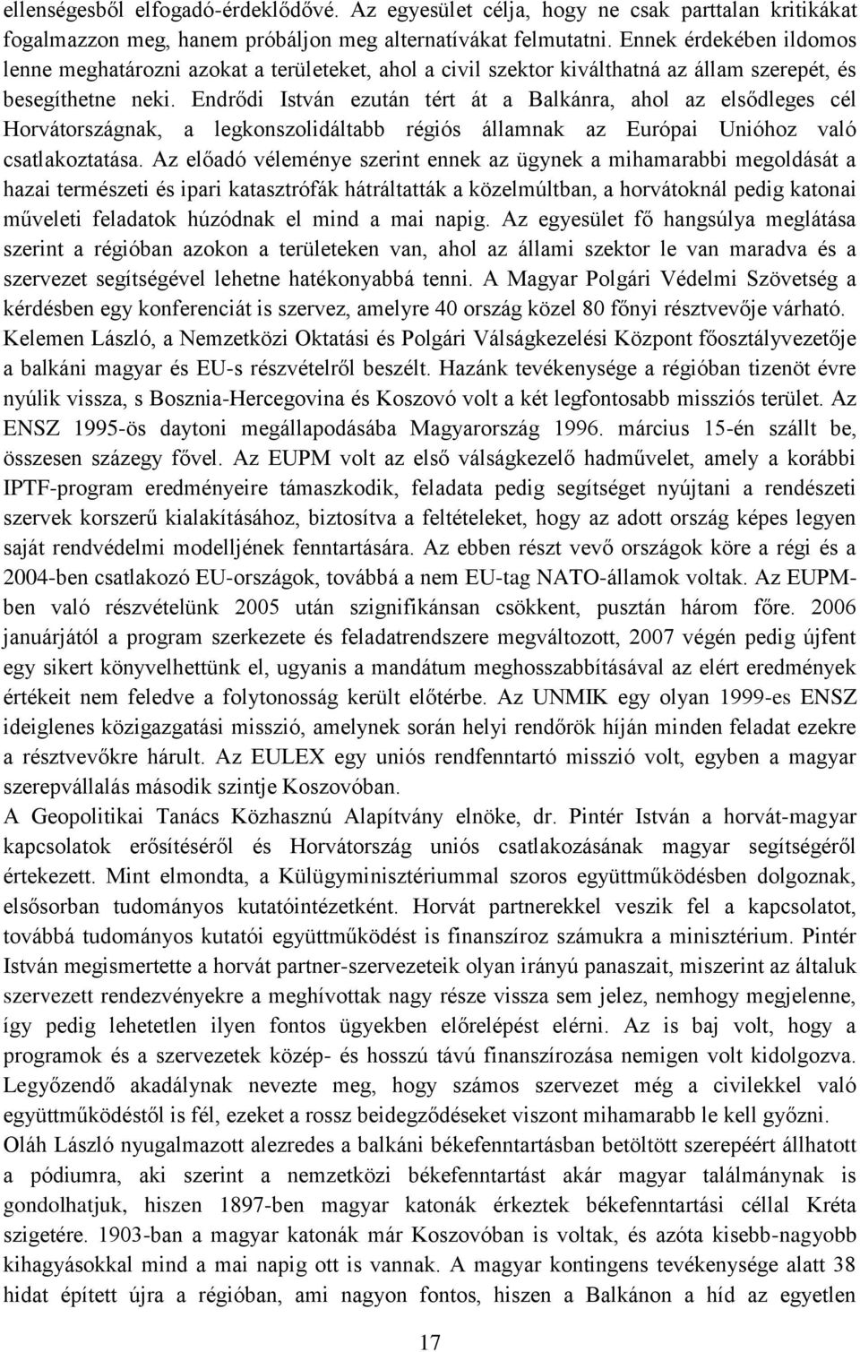 Endrődi István ezután tért át a Balkánra, ahol az elsődleges cél Horvátországnak, a legkonszolidáltabb régiós államnak az Európai Unióhoz való csatlakoztatása.