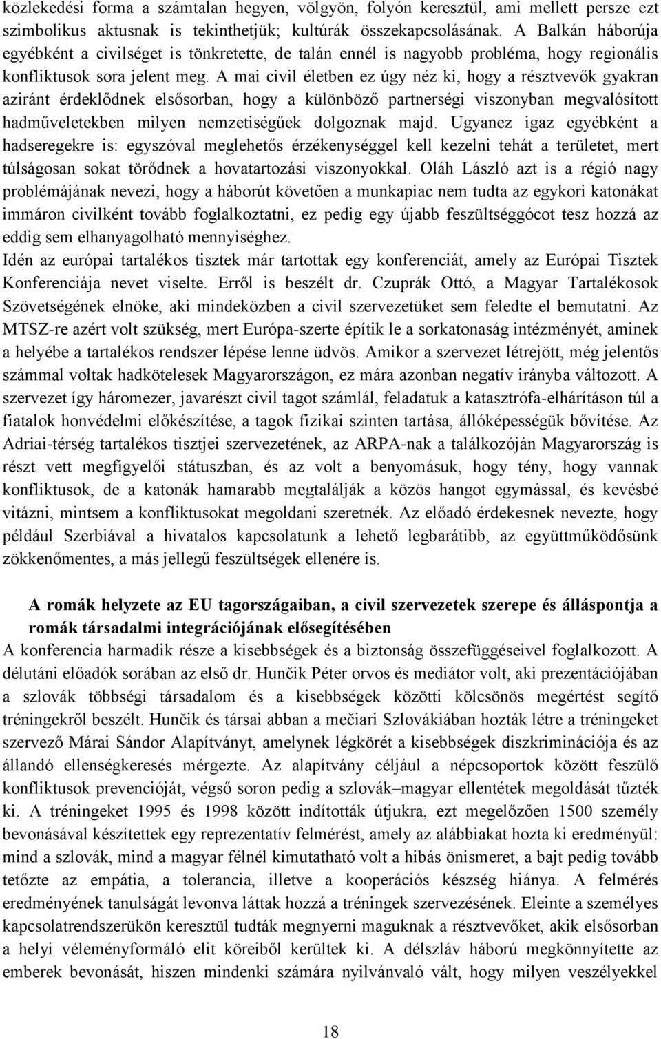 A mai civil életben ez úgy néz ki, hogy a résztvevők gyakran aziránt érdeklődnek elsősorban, hogy a különböző partnerségi viszonyban megvalósított hadműveletekben milyen nemzetiségűek dolgoznak majd.