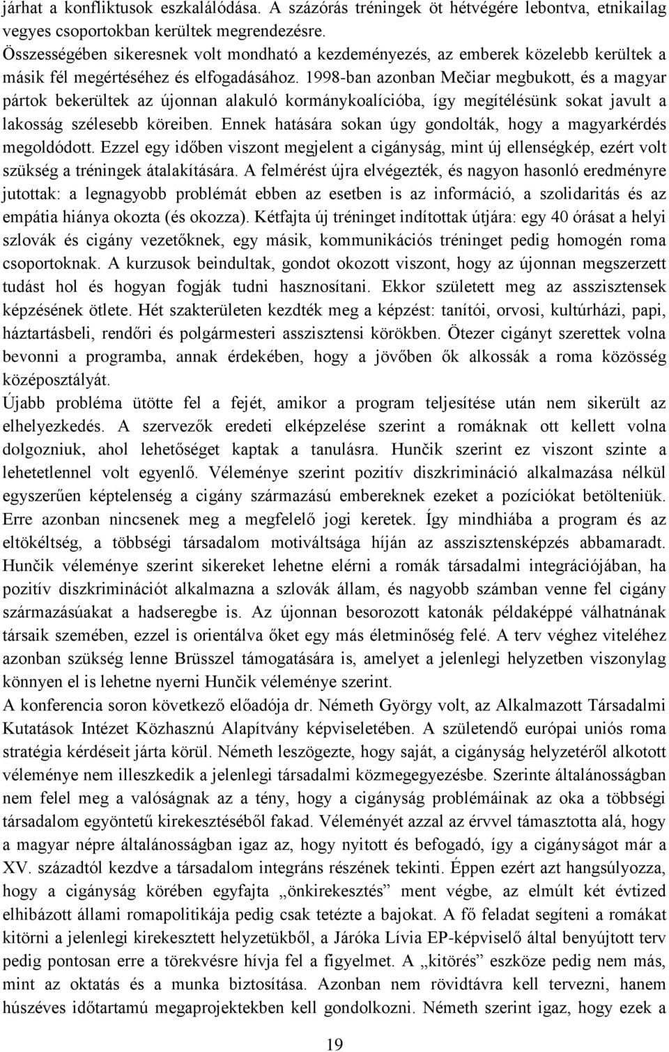 1998-ban azonban Mečiar megbukott, és a magyar pártok bekerültek az újonnan alakuló kormánykoalícióba, így megítélésünk sokat javult a lakosság szélesebb köreiben.