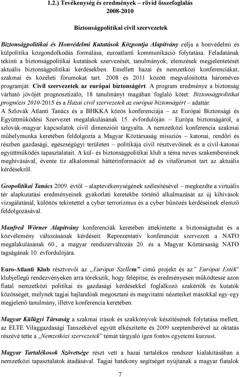 Feladatának tekinti a biztonságpolitikai kutatások szervezését, tanulmányok, elemzések megjelentetését aktuális biztonságpolitikai kérdésekben.