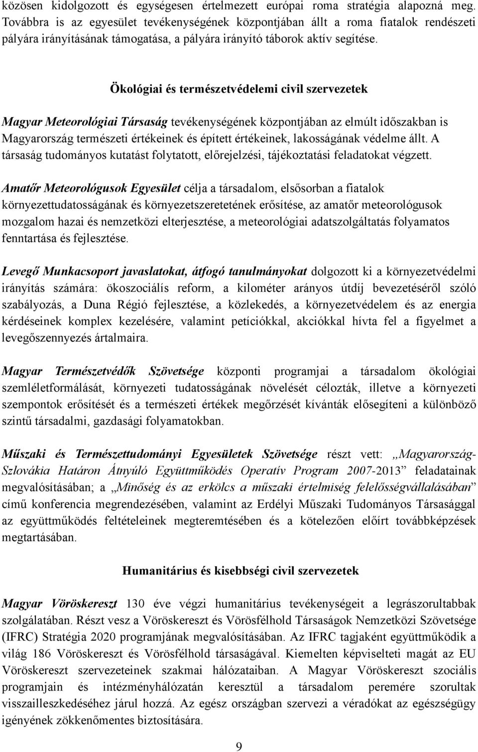 Ökológiai és természetvédelemi civil szervezetek Magyar Meteorológiai Társaság tevékenységének központjában az elmúlt időszakban is Magyarország természeti értékeinek és épített értékeinek,