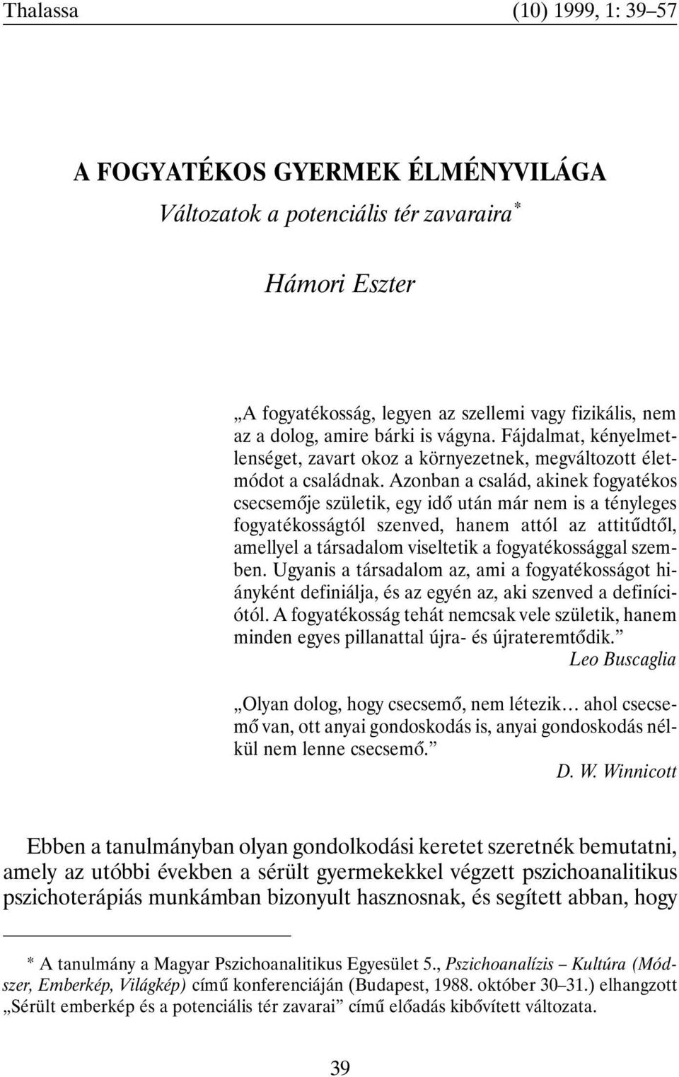 Azonban a család, akinek fogyatékos csecsemõje születik, egy idõ után már nem is a tényleges fogyatékosságtól szenved, hanem attól az attitûdtõl, amellyel a társadalom viseltetik a fogyatékossággal