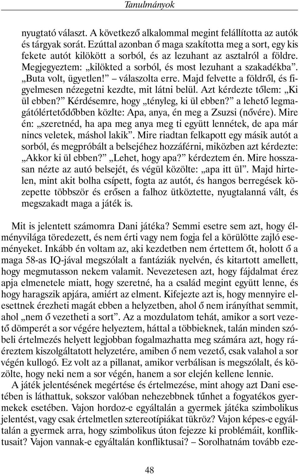 Buta volt, ügyetlen! válaszolta erre. Majd felvette a földrõl, és figyelmesen nézegetni kezdte, mit látni belül. Azt kérdezte tõlem: Ki ül ebben? Kérdésemre, hogy tényleg, ki ül ebben?