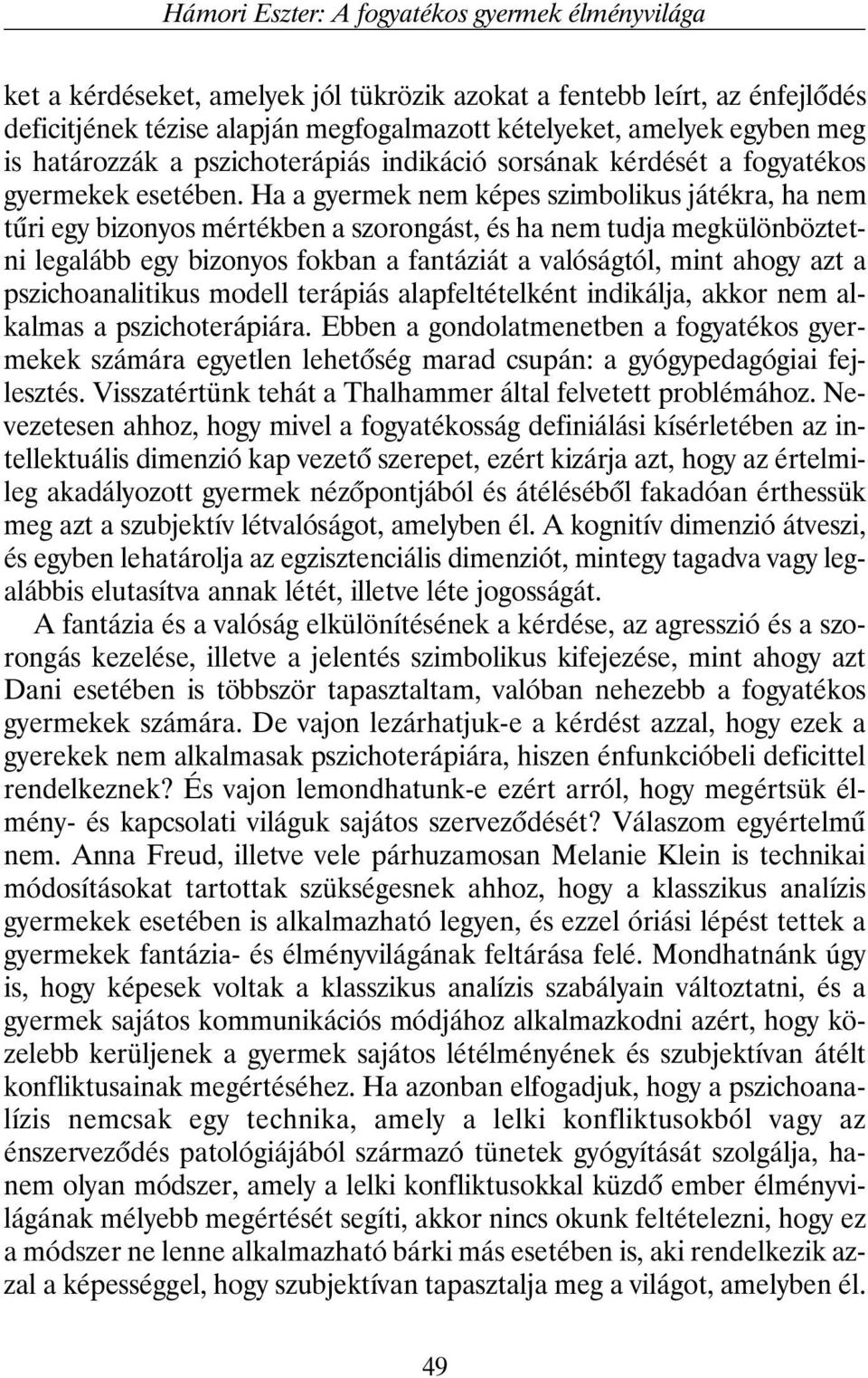 Ha a gyermek nem képes szimbolikus játékra, ha nem tûri egy bizonyos mértékben a szorongást, és ha nem tudja megkülönböztetni legalább egy bizonyos fokban a fantáziát a valóságtól, mint ahogy azt a