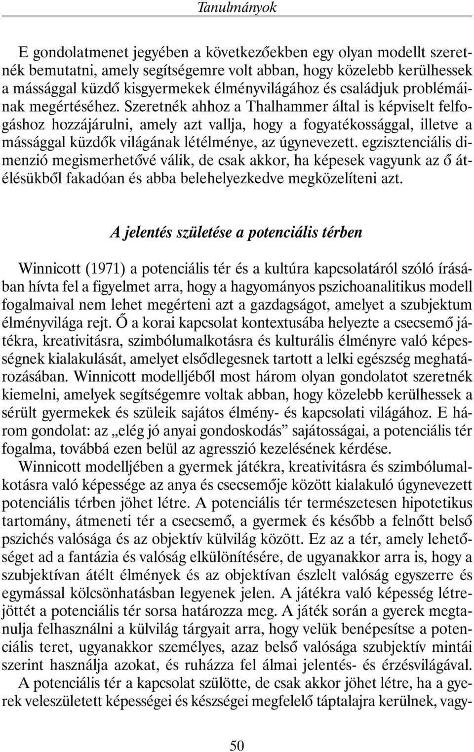 Szeretnék ahhoz a Thalhammer által is képviselt felfogáshoz hozzájárulni, amely azt vallja, hogy a fogyatékossággal, illetve a mássággal küzdõk világának létélménye, az úgynevezett.