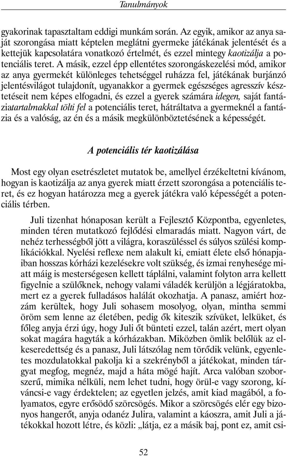 A másik, ezzel épp ellentétes szorongáskezelési mód, amikor az anya gyermekét különleges tehetséggel ruházza fel, játékának burjánzó jelentésvilágot tulajdonít, ugyanakkor a gyermek egészséges