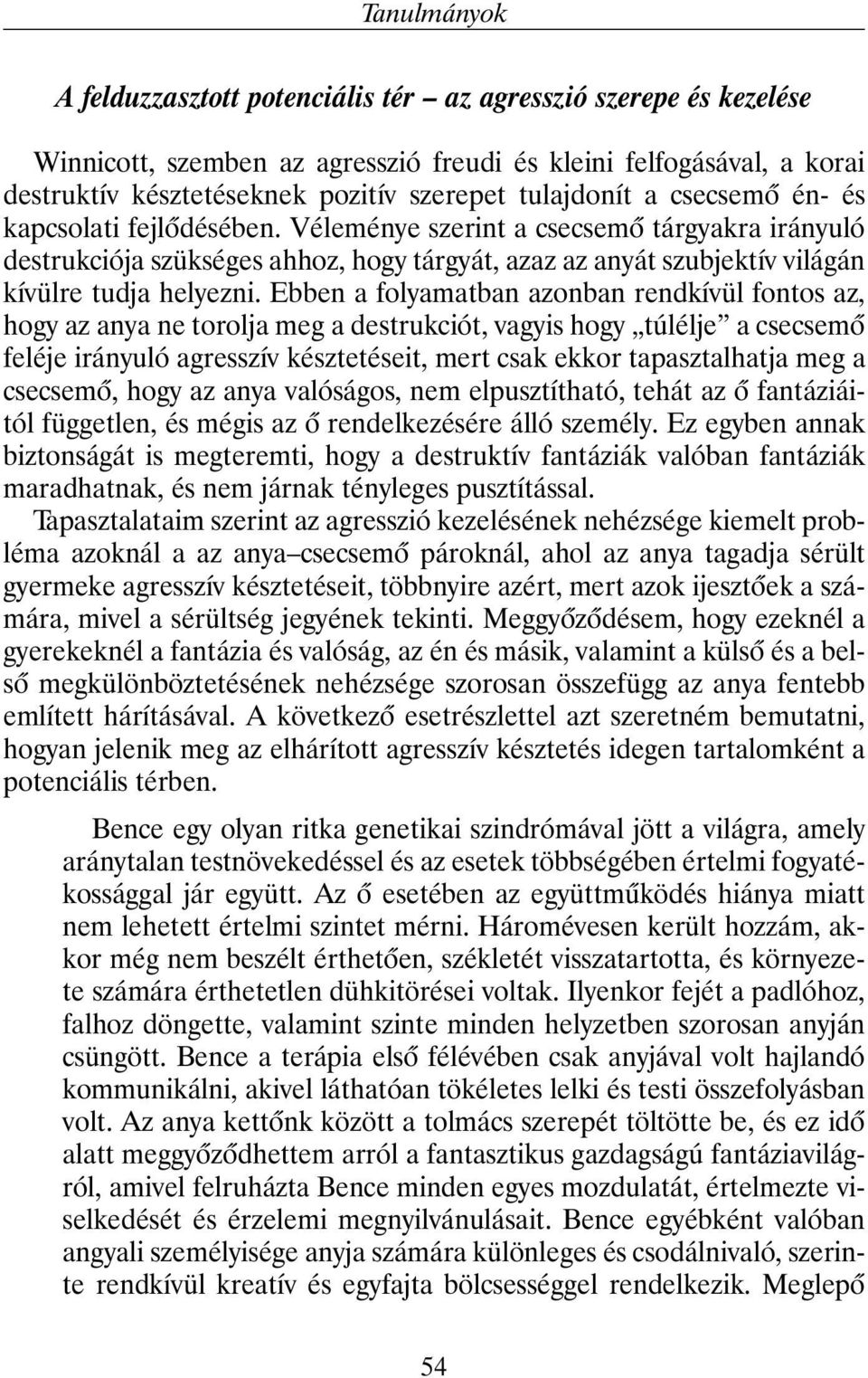 Véleménye szerint a csecsemõ tárgyakra irányuló destrukciója szükséges ahhoz, hogy tárgyát, azaz az anyát szubjektív világán kívülre tudja helyezni.