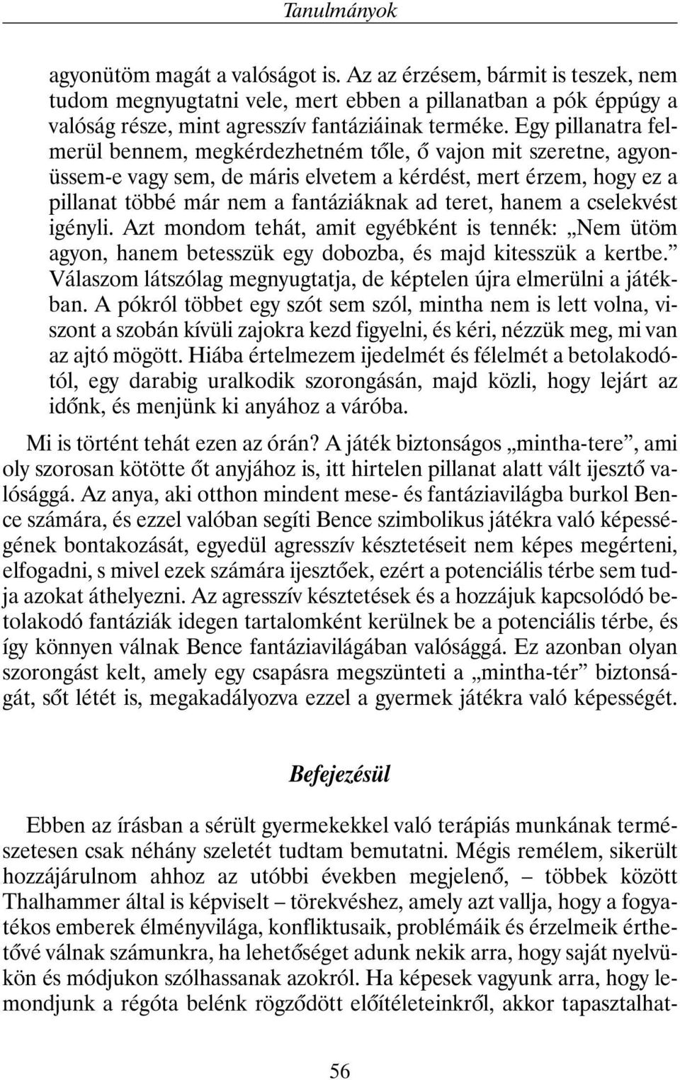 hanem a cselekvést igényli. Azt mondom tehát, amit egyébként is tennék: Nem ütöm agyon, hanem betesszük egy dobozba, és majd kitesszük a kertbe.