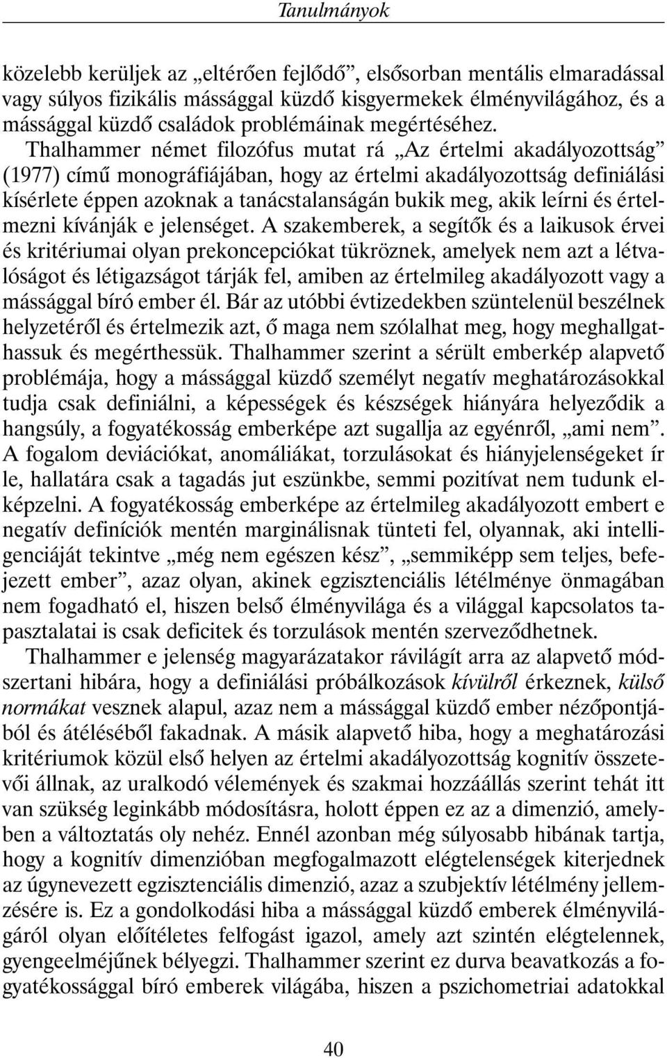 Thalhammer német filozófus mutat rá Az értelmi akadályozottság (1977) címû monográfiájában, hogy az értelmi akadályozottság definiálási kísérlete éppen azoknak a tanácstalanságán bukik meg, akik