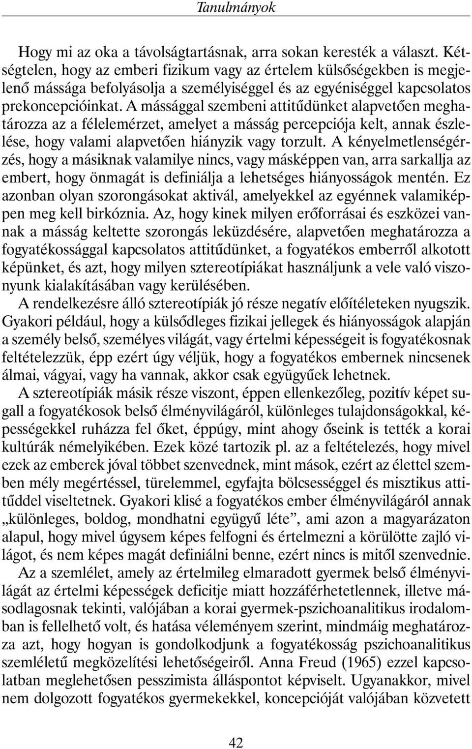 A mássággal szembeni attitûdünket alapvetõen meghatározza az a félelemérzet, amelyet a másság percepciója kelt, annak észlelése, hogy valami alapvetõen hiányzik vagy torzult.