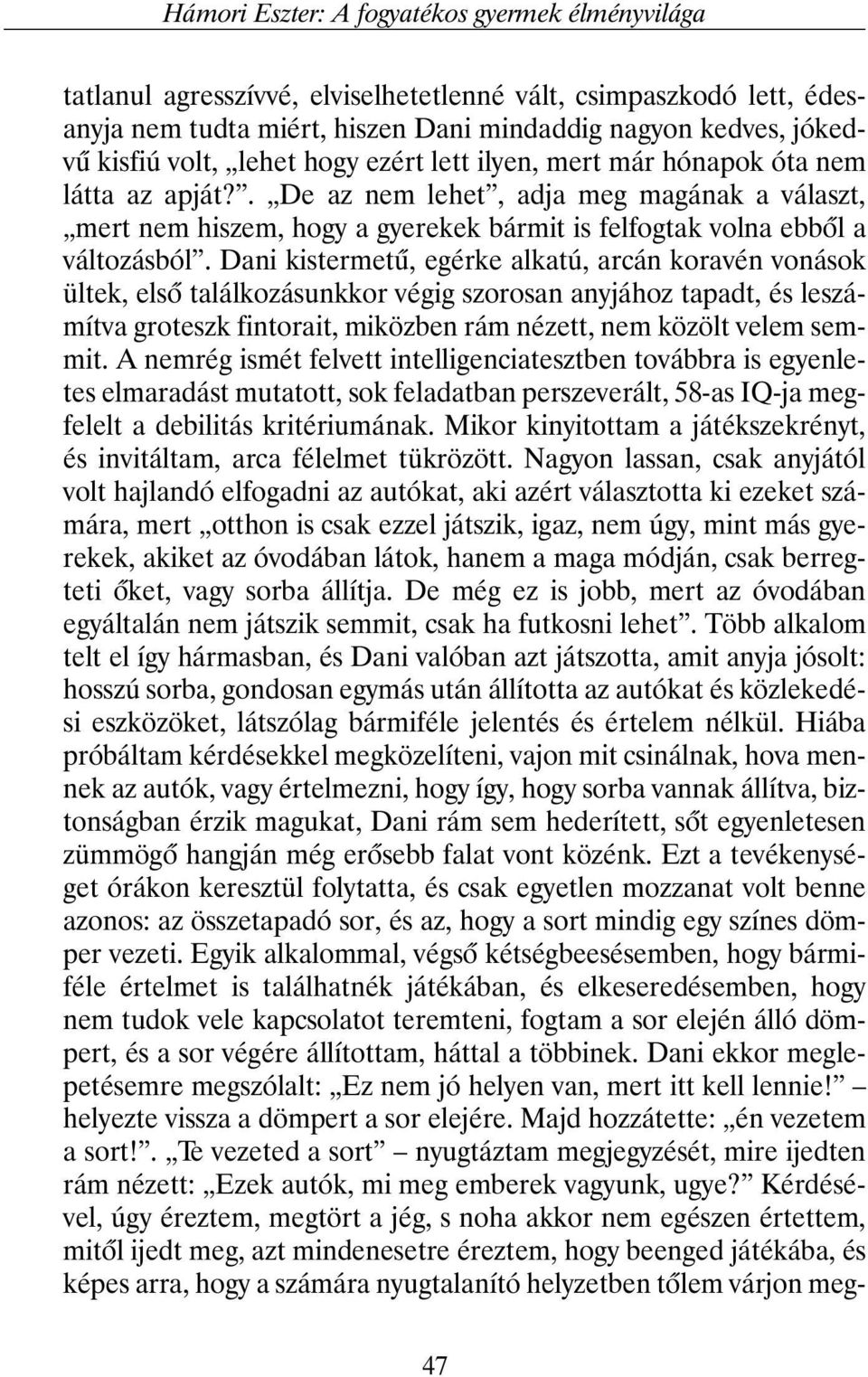 Dani kistermetû, egérke alkatú, arcán koravén vonások ültek, elsõ találkozásunkkor végig szorosan anyjához tapadt, és leszámítva groteszk fintorait, miközben rám nézett, nem közölt velem semmit.