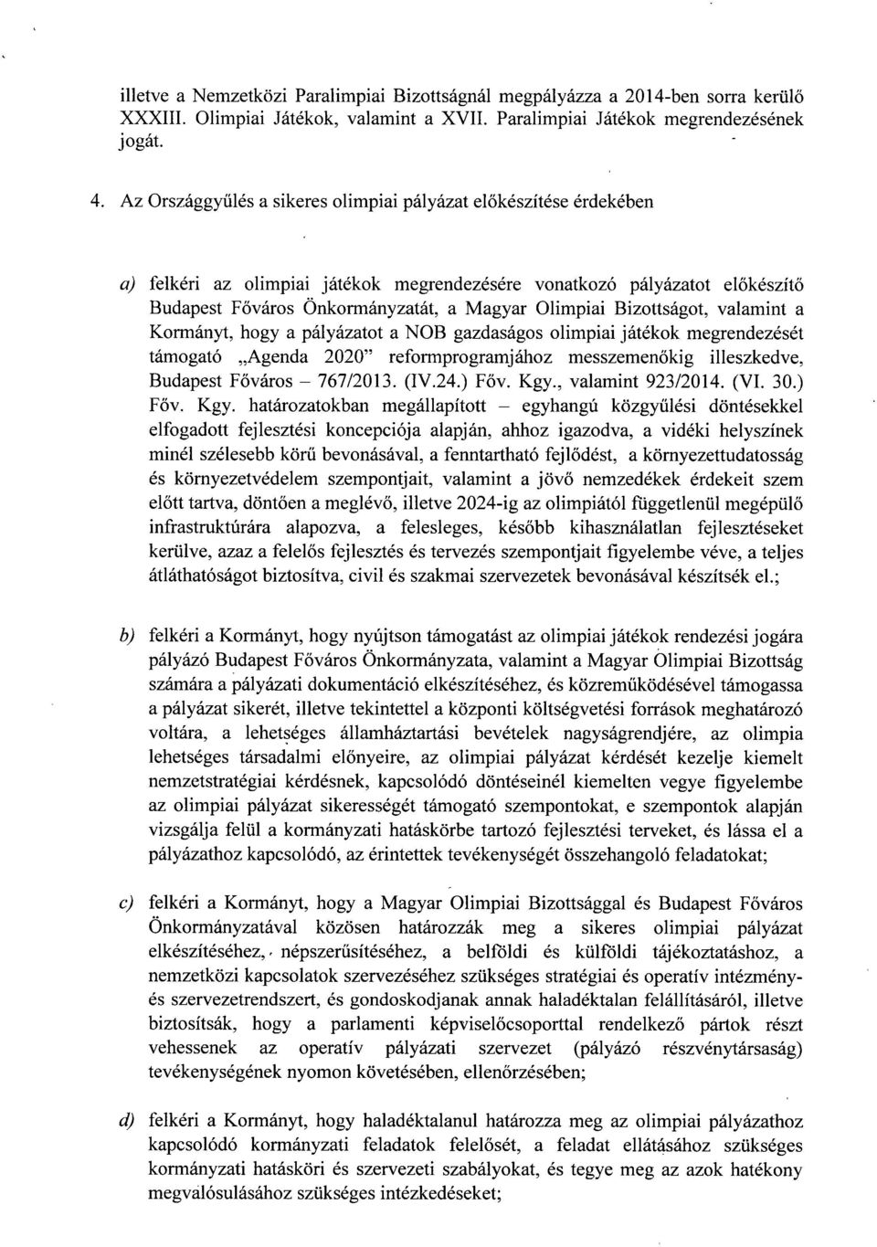 Bizottságot, valamint a Kormányt, hogy a pályázatot a NOB gazdaságos olimpiai játékok megrendezésé t támogató Agenda 2020 reformprogramjához messzemen őkig illeszkedve, Budapest F őváros 767/2013.