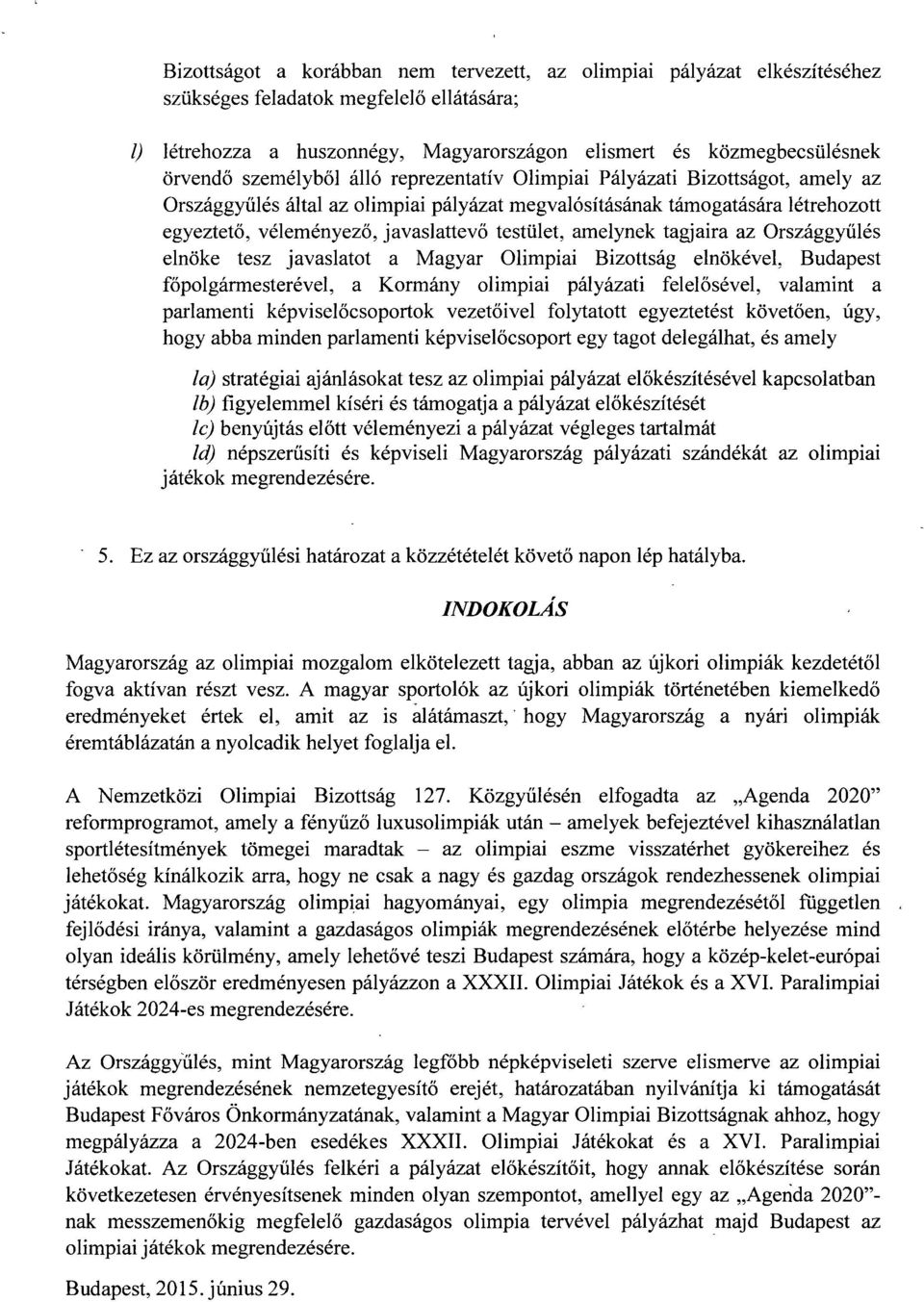 testület, amelynek tagjaira az Országgyűlés elnöke tesz javaslatot a Magyar Olimpiai Bizottság elnökével, Budapes t főpolgármesterével, a Kormány olimpiai pályázati felel ősével, valamint a