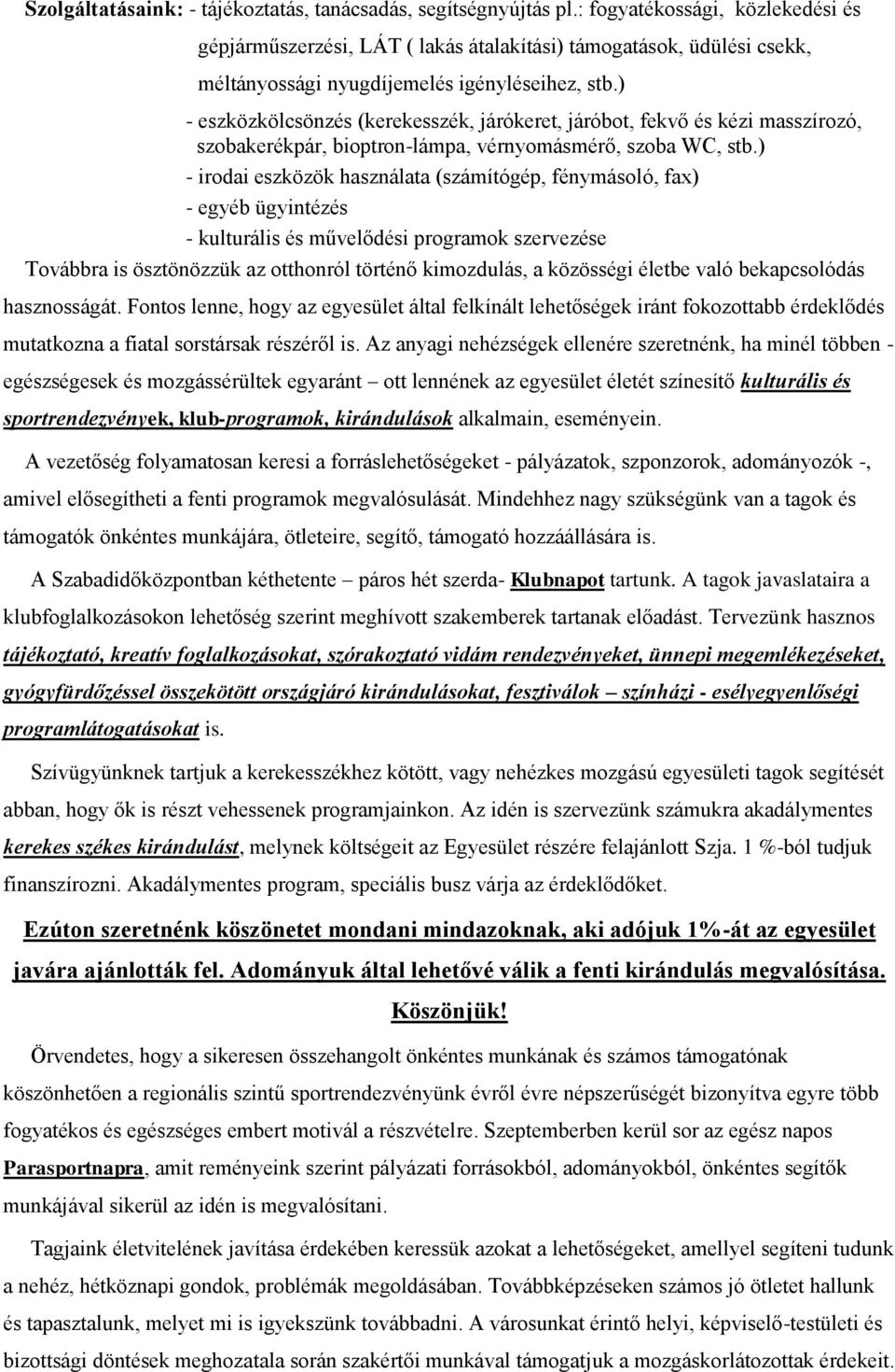 ) - eszközkölcsönzés (kerekesszék, járókeret, járóbot, fekvő és kézi masszírozó, szobakerékpár, bioptron-lámpa, vérnyomásmérő, szoba WC, stb.