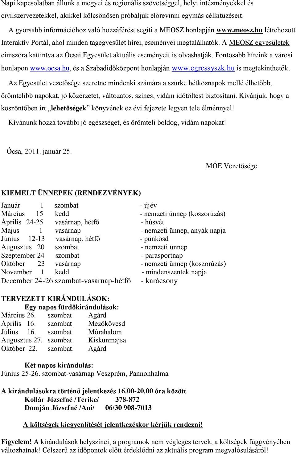 A MEOSZ egyesületek címszóra kattintva az Ócsai Egyesület aktuális eseményeit is olvashatják. Fontosabb híreink a városi honlapon www.ocsa.hu, és a Szabadidőközpont honlapján www.egressyszk.