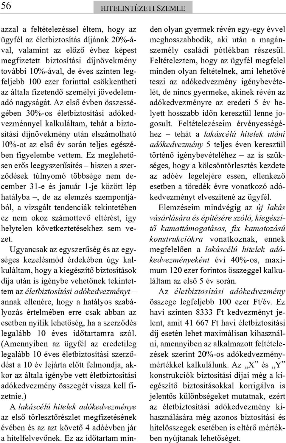 Az elsõ évben összességében 30%-os életbiztosítási adókedvezménnyel kalkuláltam, tehát a biztosítási díjnövekmény után elszámolható 10%-ot az elsõ év során teljes egészében figyelembe vettem.