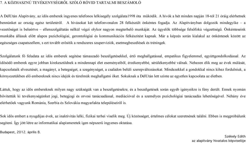 Az Alapítványban dolgozók mindegyike a vezetőséget is beleértve ellenszolgáltatás nélkül végzi olykor nagyon megterhelő munkáját. Az ügyelők többsége felsőfokú végzettségű.