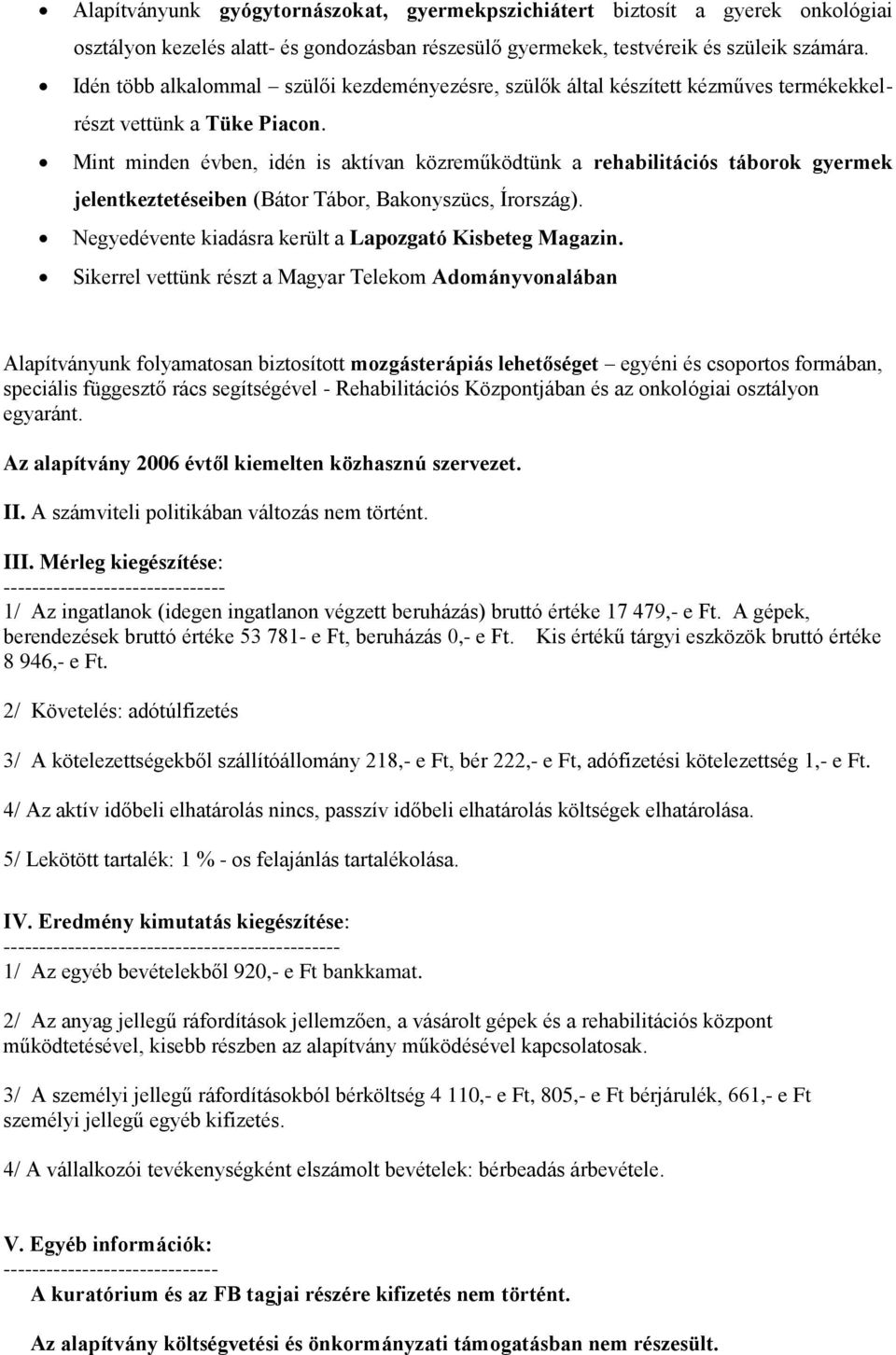 Mint minden évben, idén is aktívan közreműködtünk a rehabilitációs táborok gyermek jelentkeztetéseiben (Bátor Tábor, Bakonyszücs, Írország). Negyedévente kiadásra került a Lapozgató Kisbeteg Magazin.