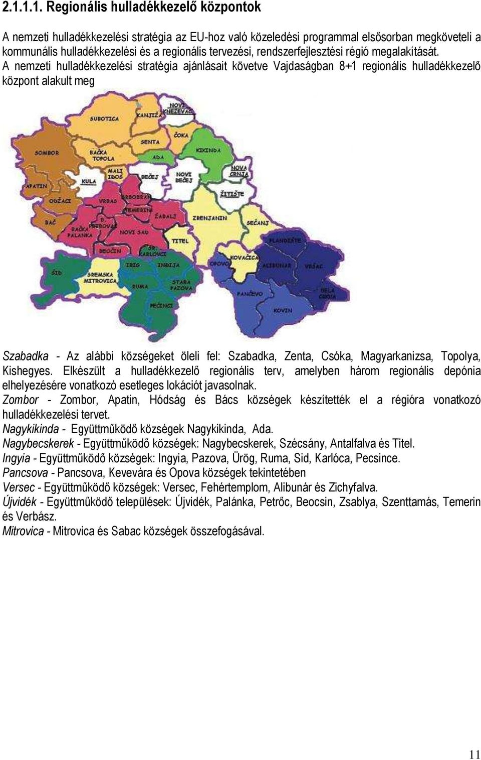 A nemzeti hulladékkezelési stratégia ajánlásait követve Vajdaságban 8+1 regionális hulladékkezelő központ alakult meg Szabadka - Az alábbi községeket öleli fel: Szabadka, Zenta, Csóka, Magyarkanizsa,