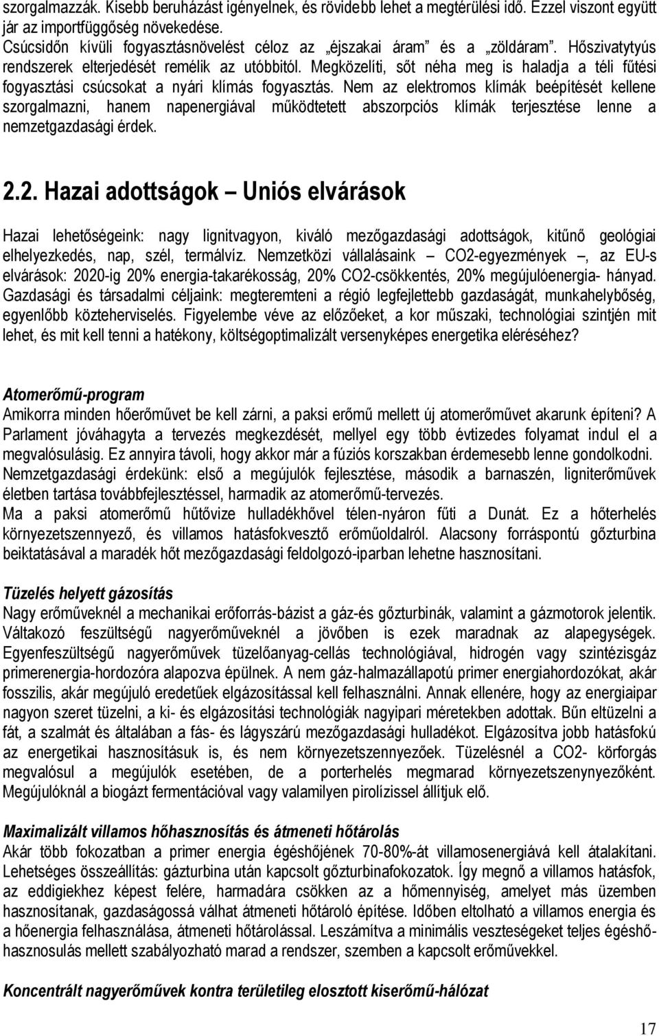 Megközelíti, sőt néha meg is haladja a téli fűtési fogyasztási csúcsokat a nyári klímás fogyasztás.