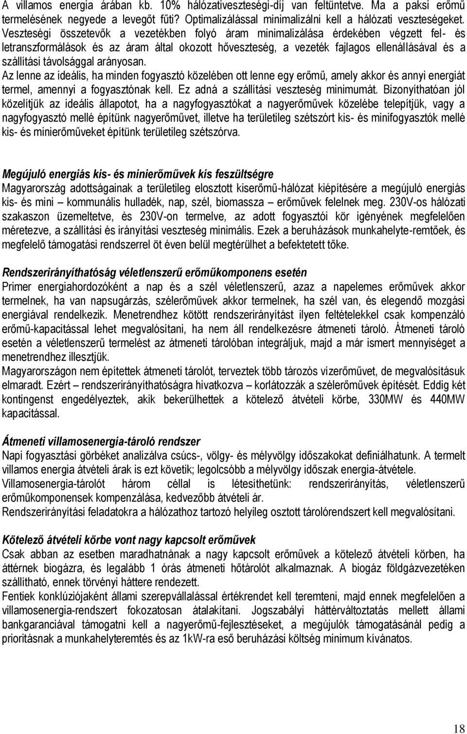 távolsággal arányosan. Az lenne az ideális, ha minden fogyasztó közelében ott lenne egy erőmű, amely akkor és annyi energiát termel, amennyi a fogyasztónak kell.