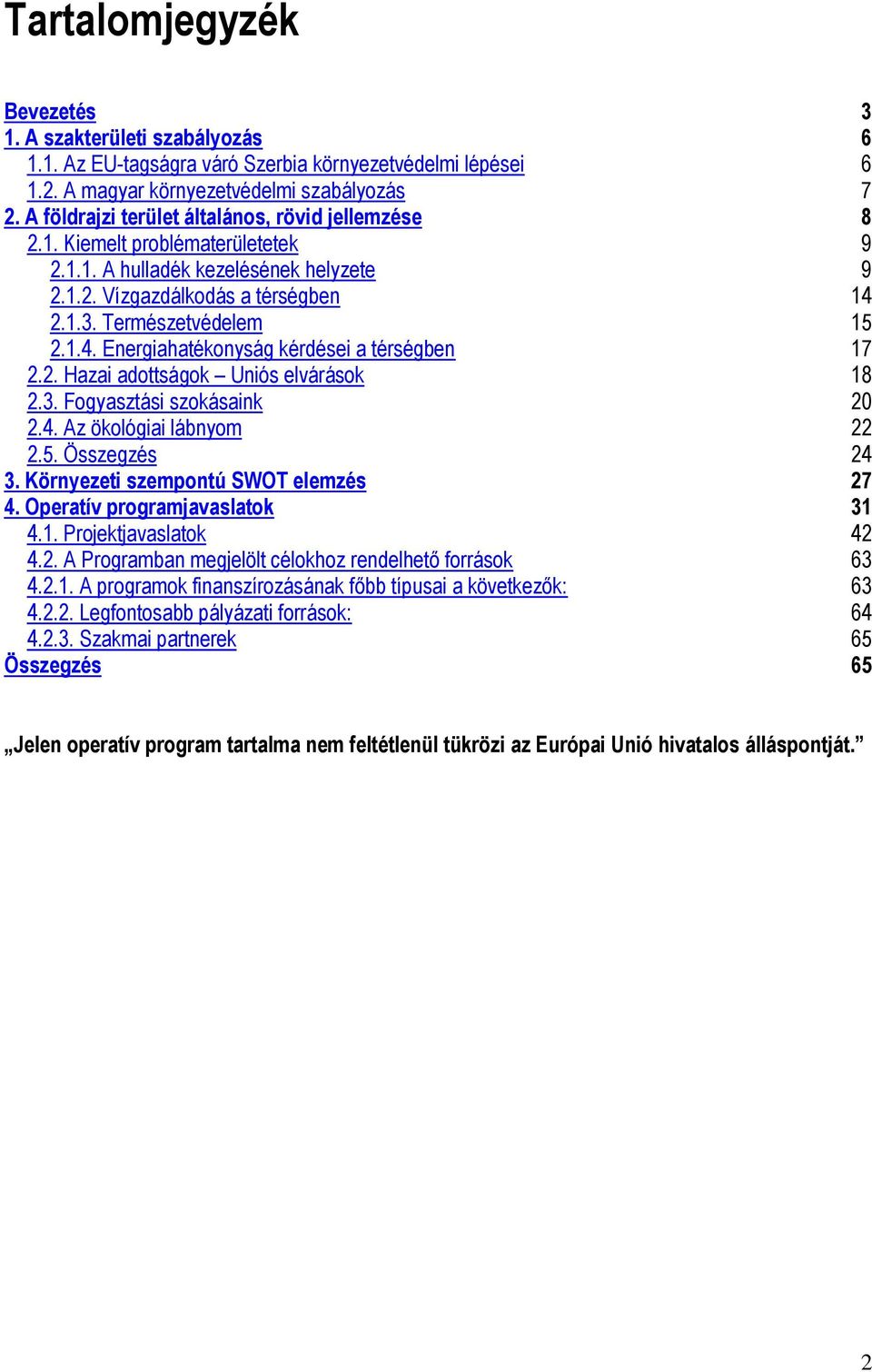 2.1.3. Természetvédelem 15 2.1.4. Energiahatékonyság kérdései a térségben 17 2.2. Hazai adottságok Uniós elvárások 18 2.3. Fogyasztási szokásaink 20 2.4. Az ökológiai lábnyom 22 2.5. Összegzés 24 3.